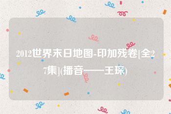 2012世界末日地图-印加残卷[全27集](播音——王琛)