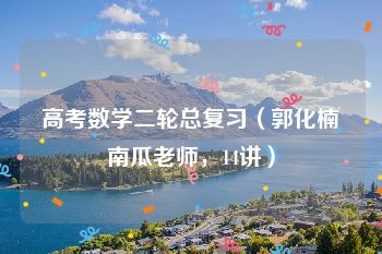 高考数学二轮总复习（郭化楠南瓜老师，14讲）