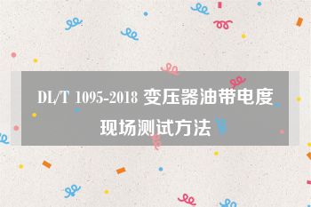 DL/T 1095-2018 变压器油带电度现场测试方法