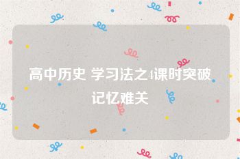 高中历史 学习法之4课时突破记忆难关