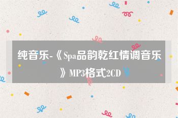 纯音乐-《Spa品韵乾红情调音乐》MP3格式2CD