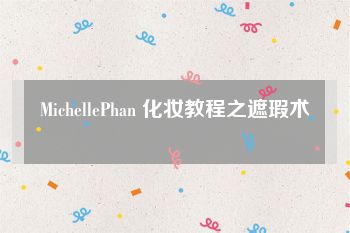 MichellePhan 化妆教程之遮瑕术