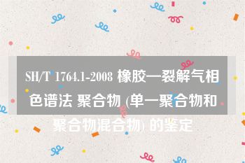 SH/T 1764.1-2008 橡胶—裂解气相色谱法 聚合物 (单一聚合物和聚合物混合物) 的鉴定