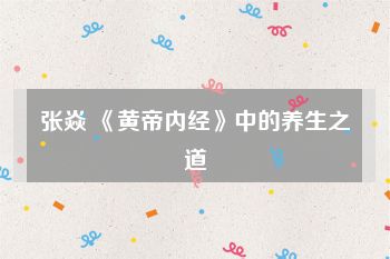 张焱 《黄帝内经》中的养生之道