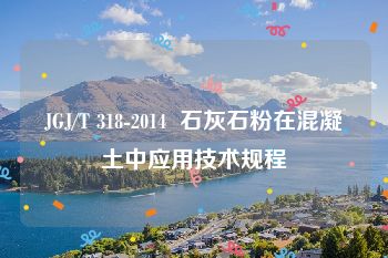 JGJ/T 318-2014  石灰石粉在混凝土中应用技术规程