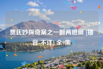 贾氏妙探奇案之一翻两瞪眼 [播音-不详] 全9集
