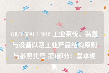 GB/T 5094.1-2018 工业系统、装置与设备以及工业产品结构原则与参照代号 第1部分：基本规则