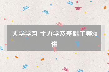 大学学习 土力学及基础工程38讲