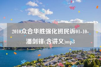 2010众合华胜强化班民诉01-10-潘剑锋(含讲义)mp3