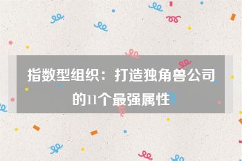 指数型组织：打造独角兽公司的11个最强属性