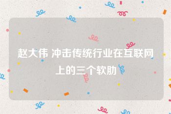 赵大伟 冲击传统行业在互联网上的三个软肋
