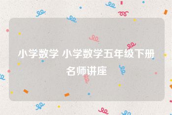 小学数学 小学数学五年级下册名师讲座