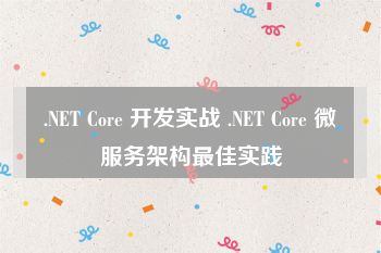 .NET Core 开发实战 .NET Core 微服务架构最佳实践