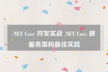 .NET Core 开发实战 .NET Core 微服务架构最佳实践