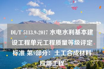 DL/T 5113.9-2017 水电水利基本建设工程单元工程质量等级评定标准 第9部分：土工合成材料应用工程