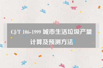 CJ/T 106-1999 城市生活垃圾产量计算及预测方法