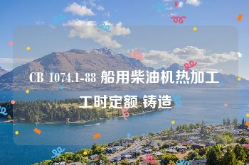 CB 1074.1-88 船用柴油机热加工工时定额 铸造