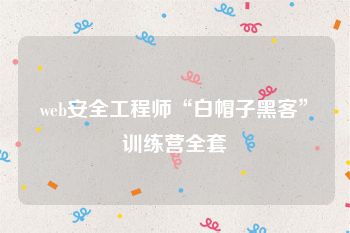 web安全工程师“白帽子黑客”训练营全套