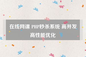 在线网课 PHP秒杀系统 高并发高性能优化