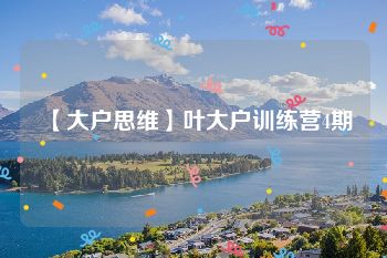 【大户思维】叶大户训练营4期