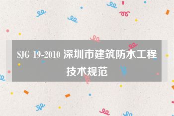 SJG 19-2010 深圳市建筑防水工程技术规范