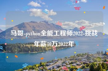 马哥-python全能工程师2022-挑战年薪30万2022年