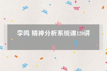 李鸣 精神分析系统课120讲