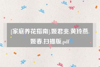 [家庭养花指南].姬君兆.黄玲燕.姬春.扫描版.pdf