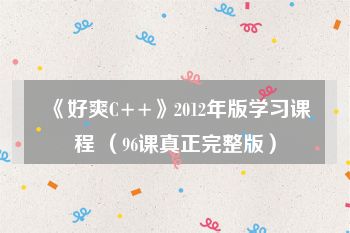 《好爽C++》2012年版学习课程 （96课真正完整版）