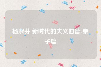 杨淑芬 新时代的夫义妇德-亲子篇