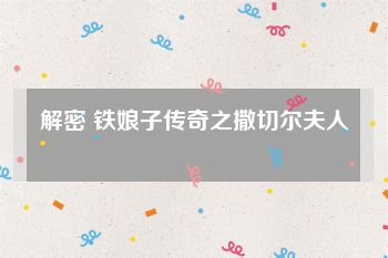 解密 铁娘子传奇之撒切尔夫人