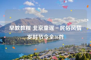 早教教程 北京童谣－民俗风情岁时节令全36首