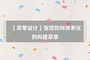 【菜单设计】饭馆如何体系化的构建菜单