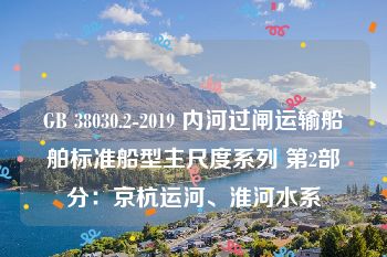 GB 38030.2-2019 内河过闸运输船舶标准船型主尺度系列 第2部分：京杭运河、淮河水系