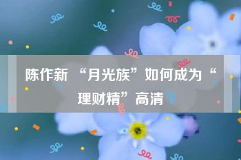 陈作新 “月光族”如何成为“理财精”高清