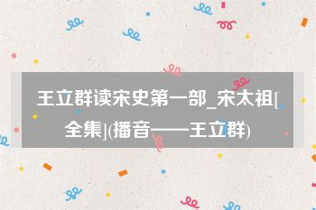 王立群读宋史第一部_宋太祖[全集](播音——王立群)