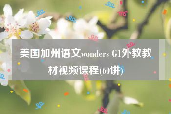 美国加州语文wonders G1外教教材视频课程(60讲)