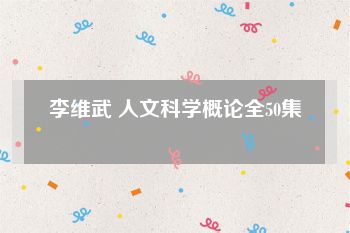 李维武 人文科学概论全50集