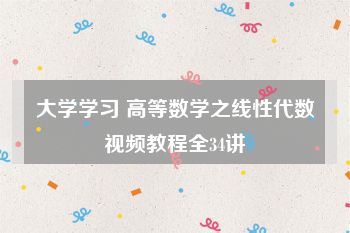 大学学习 高等数学之线性代数视频教程全34讲