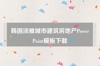 韩国淡雅城市建筑房地产PowerPoint模板下载