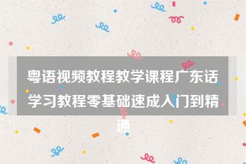 粤语视频教程教学课程广东话学习教程零基础速成入门到精通