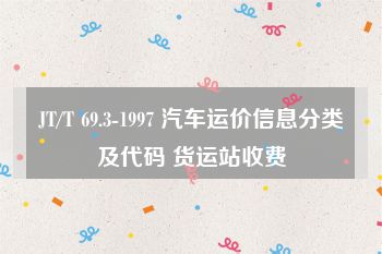 JT/T 69.3-1997 汽车运价信息分类及代码 货运站收费