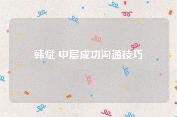 韩斌 中层成功沟通技巧