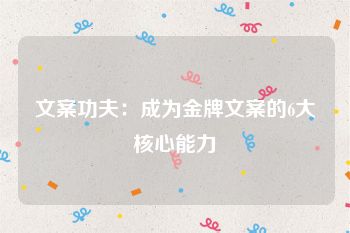 文案功夫：成为金牌文案的6大核心能力