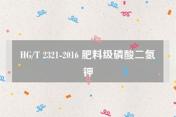 HG/T 2321-2016 肥料级磷酸二氢钾
