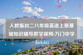 人教版初二八年级英语上册基础知识辅导教学视频(万门中学 Jackshi)