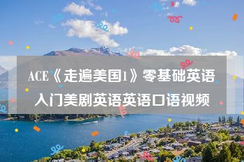 ACE《走遍美国1》零基础英语入门美剧英语英语口语视频