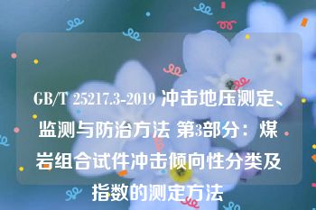 GB/T 25217.3-2019 冲击地压测定、监测与防治方法 第3部分：煤岩组合试件冲击倾向性分类及指数的测定方法