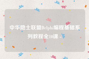 中华隐士联盟Delphi编程基础系列教程全10课 -