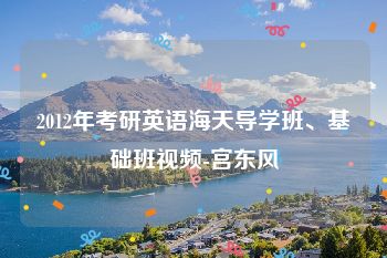2012年考研英语海天导学班、基础班视频-宫东风